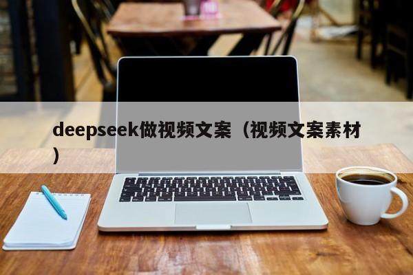 deepseek做视频文案（视频文案素材）