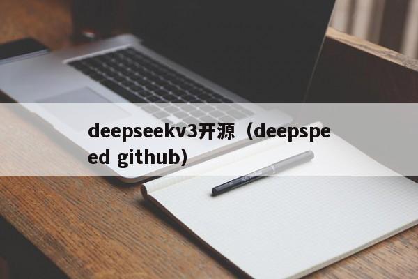 deepseekv3开源（deepspeed github）