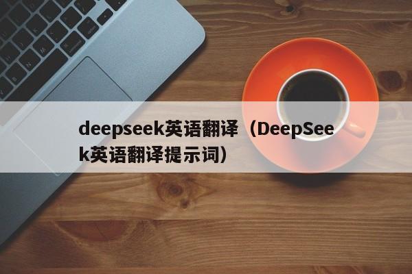deepseek英语翻译（DeepSeek英语翻译提示词）
