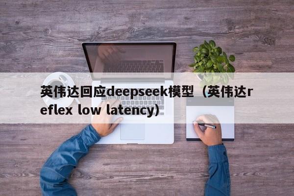 英伟达回应deepseek模型（英伟达reflex low latency）