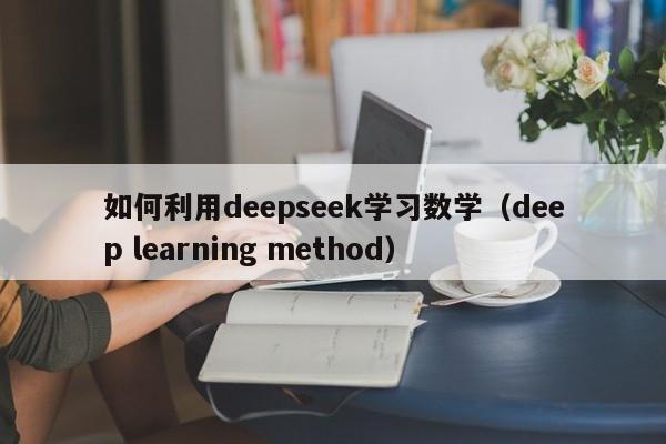 如何利用deepseek学习数学（deep learning method）