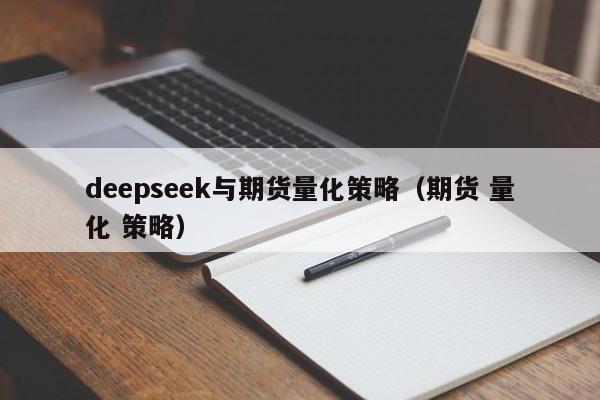 deepseek与期货量化策略（期货 量化 策略）