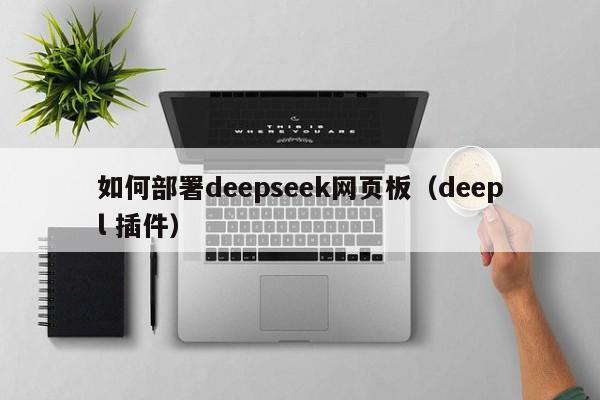 如何部署deepseek网页板（deepl 插件）