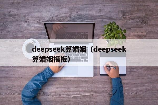 deepseek算婚姻（deepseek算婚姻模板）