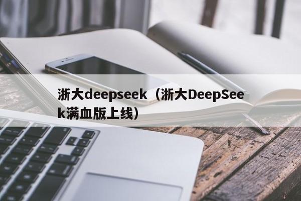 浙大deepseek（浙大DeepSeek满血版上线）