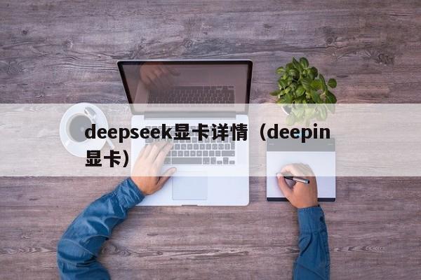 deepseek显卡详情（deepin 显卡）