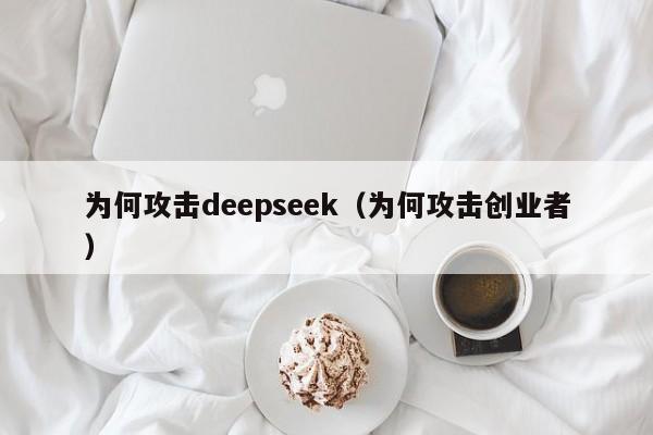 为何攻击deepseek（为何攻击创业者）