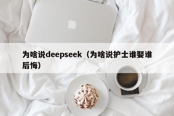 为啥说deepseek（为啥说护士谁娶谁后悔）