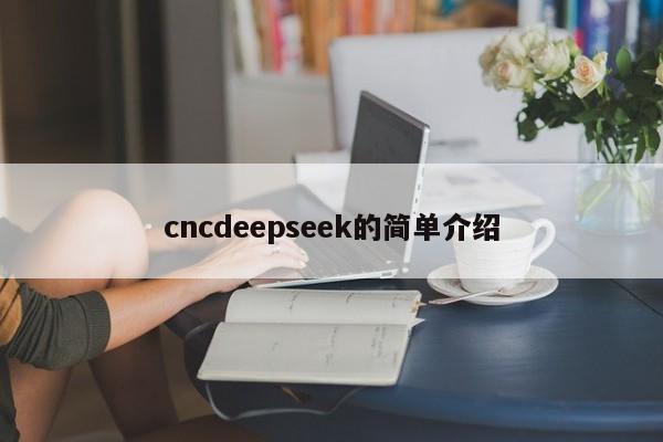 cncdeepseek的简单介绍
