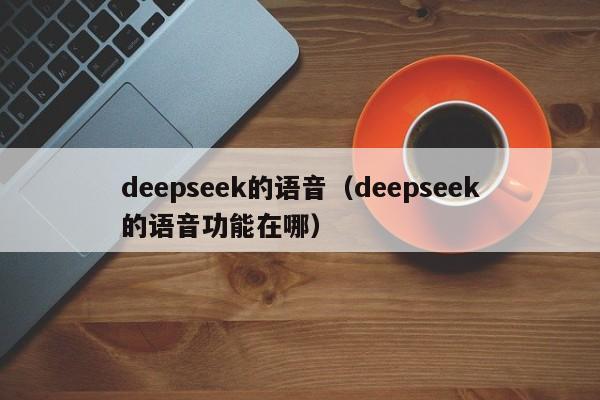 deepseek的语音（deepseek的语音功能在哪）