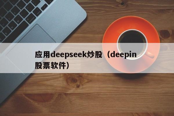 应用deepseek炒股（deepin 股票软件）