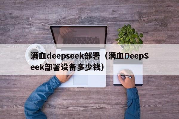 满血deepseek部署（满血DeepSeek部署设备多少钱）