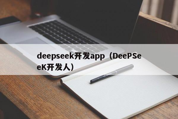 deepseek开发app（DeePSeeK开发人）
