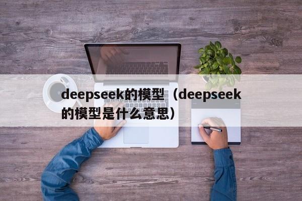 deepseek的模型（deepseek的模型是什么意思）