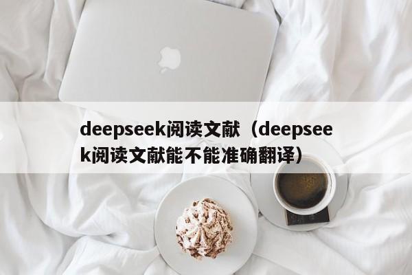 deepseek阅读文献（deepseek阅读文献能不能准确翻译）