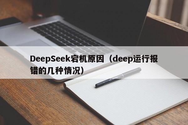 DeepSeek宕机原因（deep运行报错的几种情况）