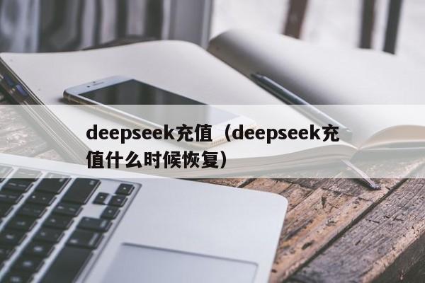 deepseek充值（deepseek充值什么时候恢复）